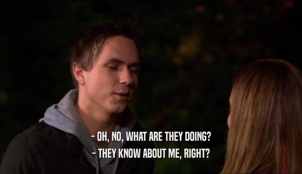 - OH, NO, WHAT ARE THEY DOING? - THEY KNOW ABOUT ME, RIGHT? 