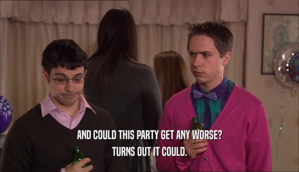 AND COULD THIS PARTY GET ANY WORSE? TURNS OUT IT COULD. 