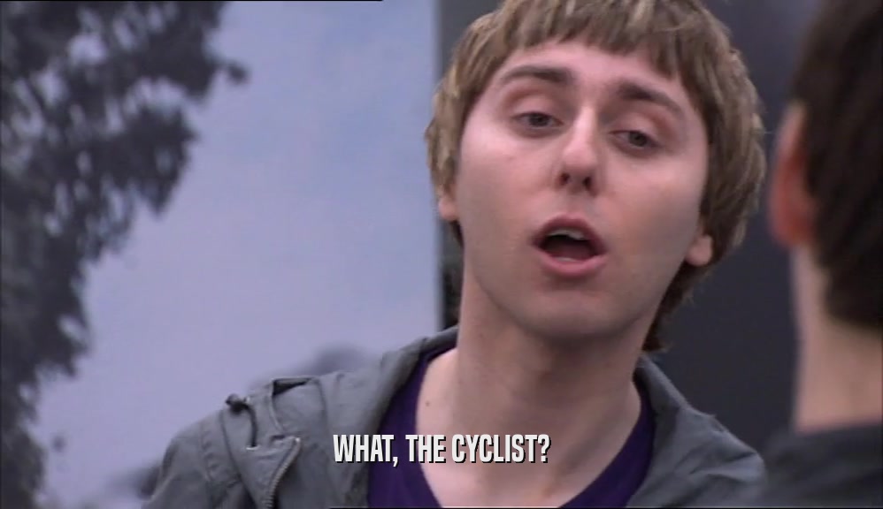 WHAT, THE CYCLIST?  