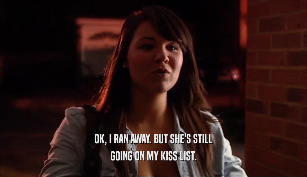 OK, I RAN AWAY. BUT SHE'S STILL GOING ON MY KISS LIST. 