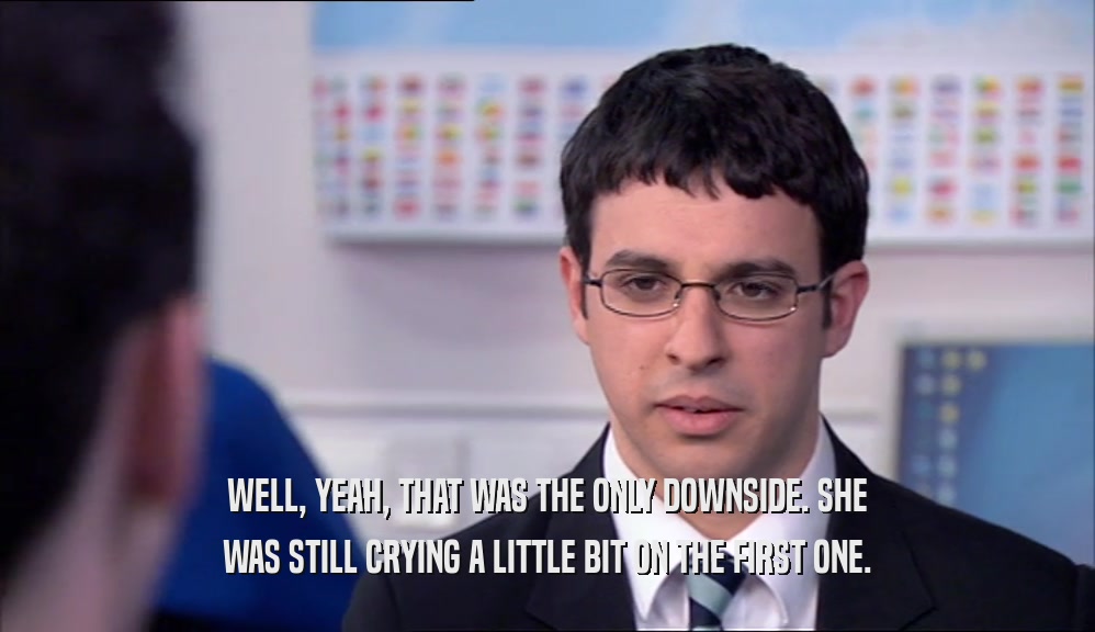 WELL, YEAH, THAT WAS THE ONLY DOWNSIDE. SHE WAS STILL CRYING A LITTLE BIT ON THE FIRST ONE. 