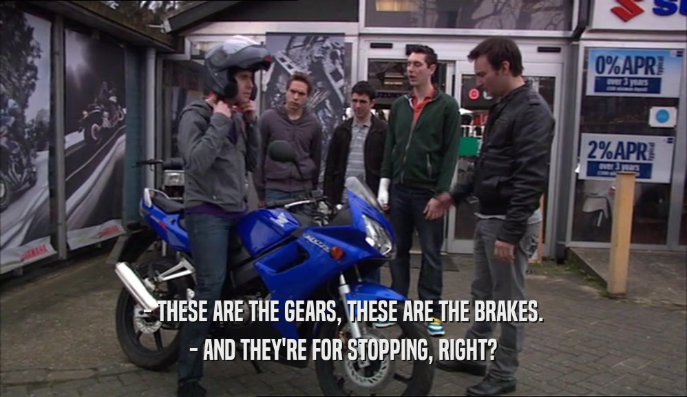 - THESE ARE THE GEARS, THESE ARE THE BRAKES. - AND THEY'RE FOR STOPPING, RIGHT? 