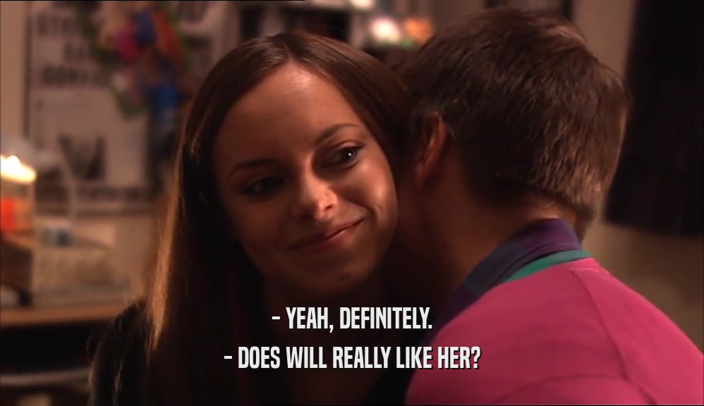 - YEAH, DEFINITELY. - DOES WILL REALLY LIKE HER? 
