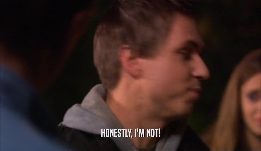 HONESTLY, I'M NOT!  