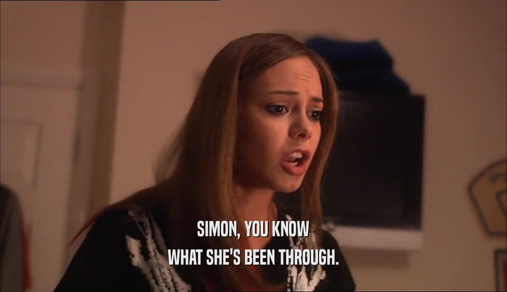 SIMON, YOU KNOW WHAT SHE'S BEEN THROUGH. 