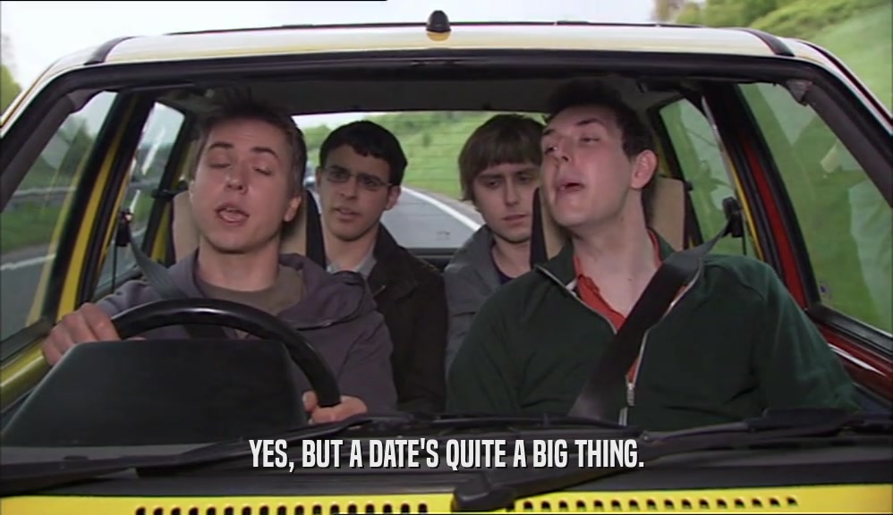 YES, BUT A DATE'S QUITE A BIG THING.  