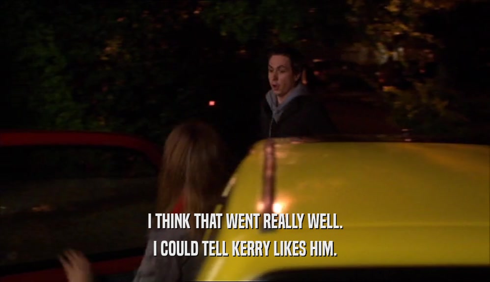 I THINK THAT WENT REALLY WELL. I COULD TELL KERRY LIKES HIM. 