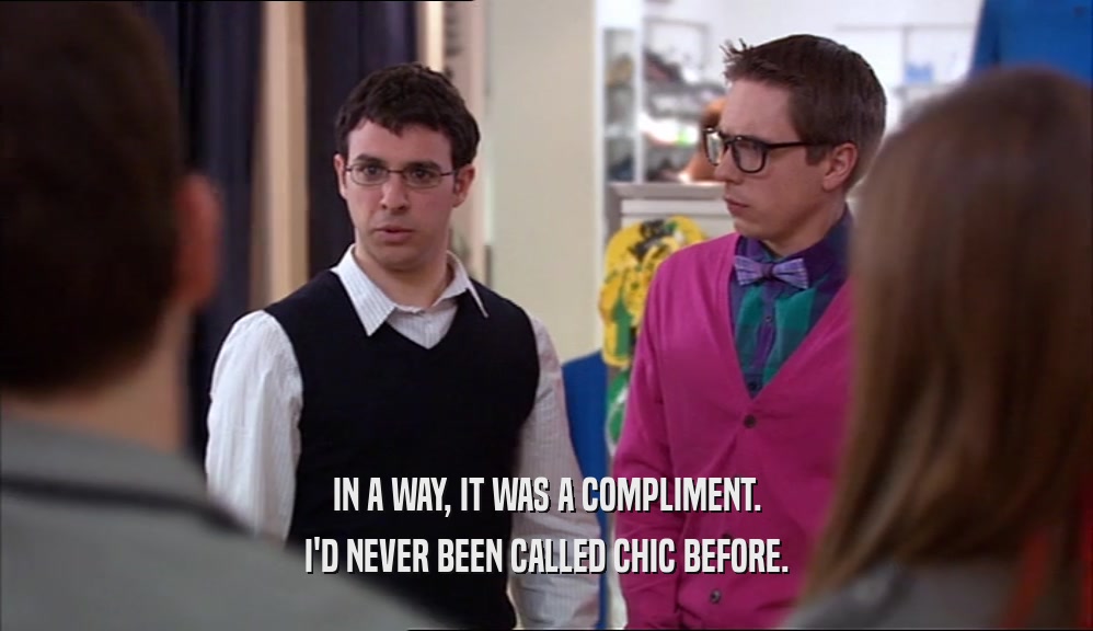 IN A WAY, IT WAS A COMPLIMENT. I'D NEVER BEEN CALLED CHIC BEFORE. 