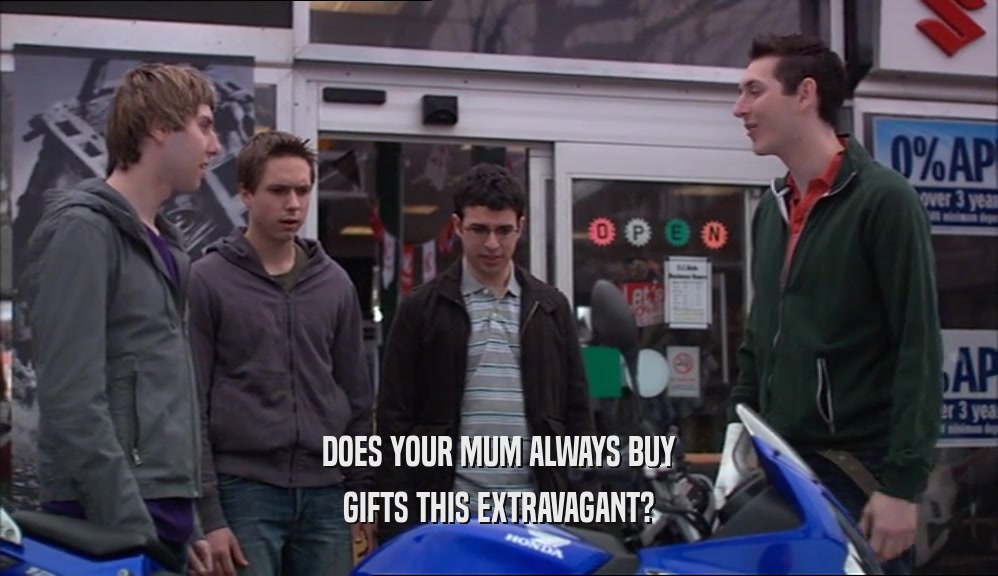 DOES YOUR MUM ALWAYS BUY
 GIFTS THIS EXTRAVAGANT?
 