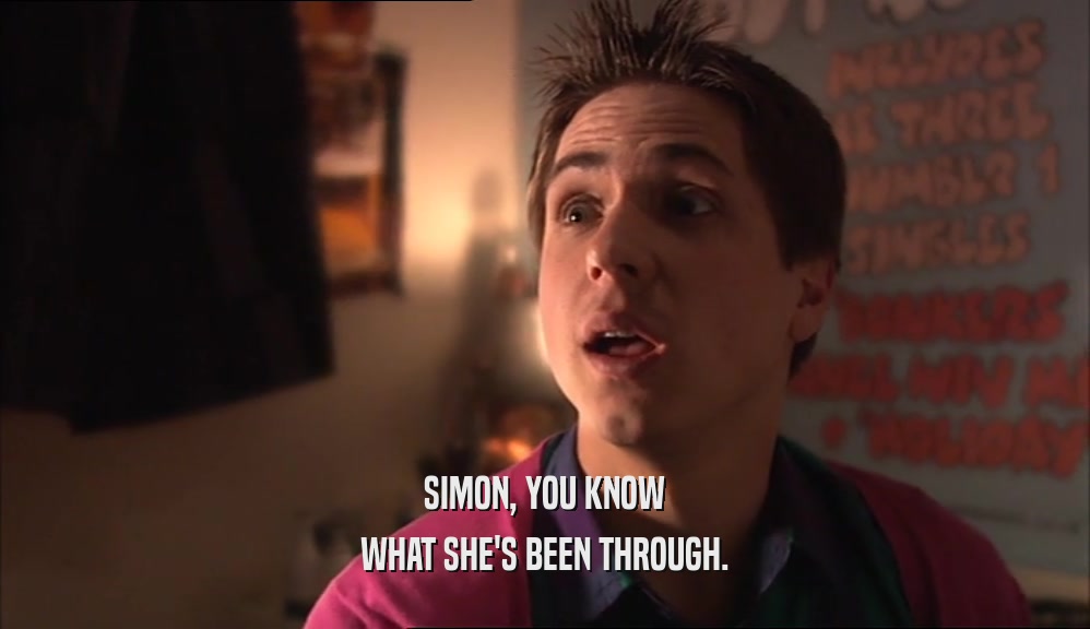 SIMON, YOU KNOW WHAT SHE'S BEEN THROUGH. 