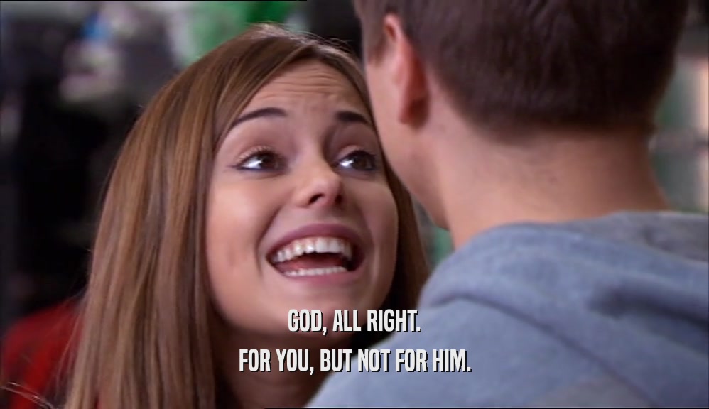 GOD, ALL RIGHT. FOR YOU, BUT NOT FOR HIM. 