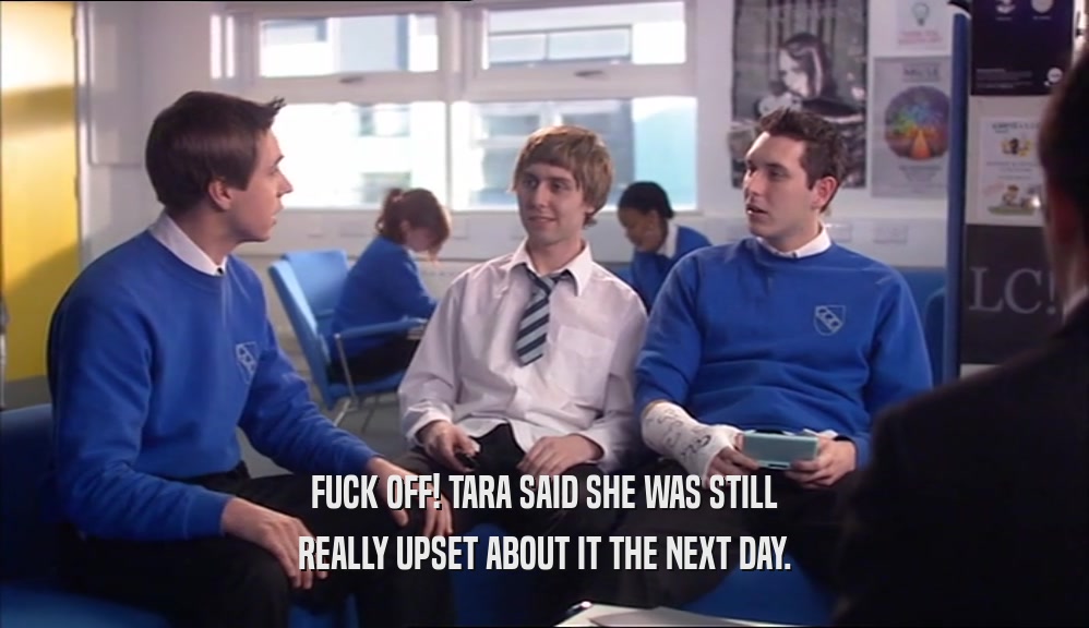 FUCK OFF! TARA SAID SHE WAS STILL REALLY UPSET ABOUT IT THE NEXT DAY. 