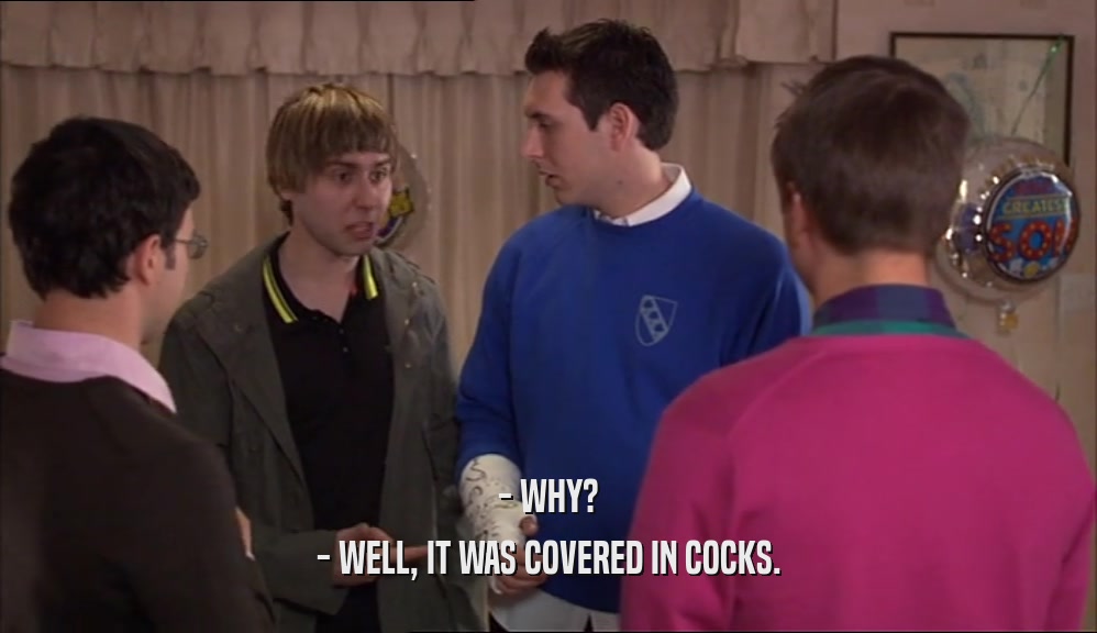 - WHY? - WELL, IT WAS COVERED IN COCKS. 
