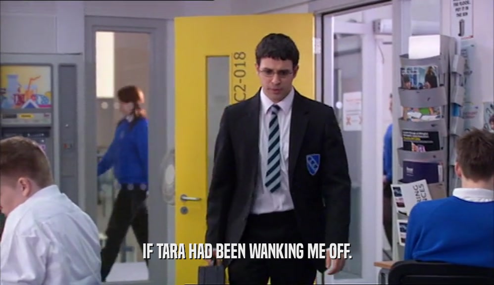 IF TARA HAD BEEN WANKING ME OFF.  