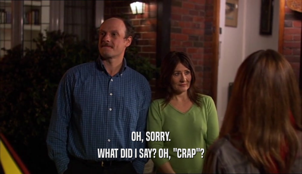 OH, SORRY. WHAT DID I SAY? OH, 