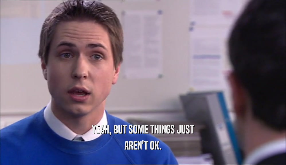 YEAH, BUT SOME THINGS JUST AREN'T OK. 