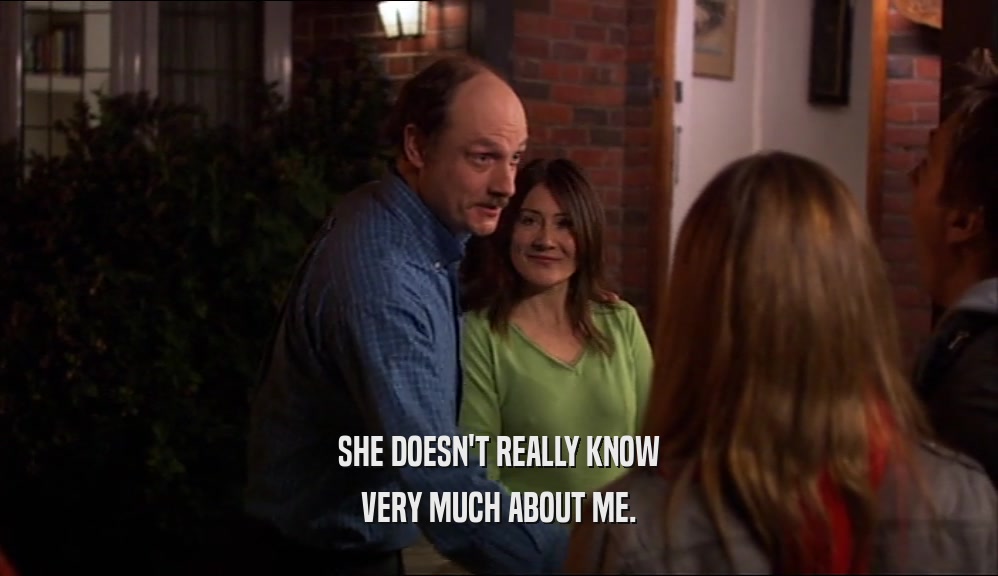 SHE DOESN'T REALLY KNOW VERY MUCH ABOUT ME. 