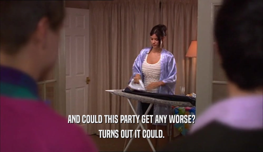 AND COULD THIS PARTY GET ANY WORSE? TURNS OUT IT COULD. 