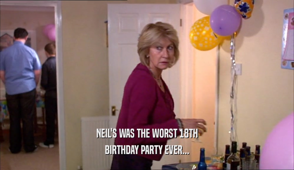 NEIL'S WAS THE WORST 18TH BIRTHDAY PARTY EVER... 