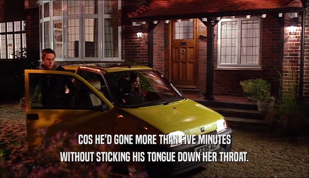 COS HE'D GONE MORE THAN FIVE MINUTES WITHOUT STICKING HIS TONGUE DOWN HER THROAT. 