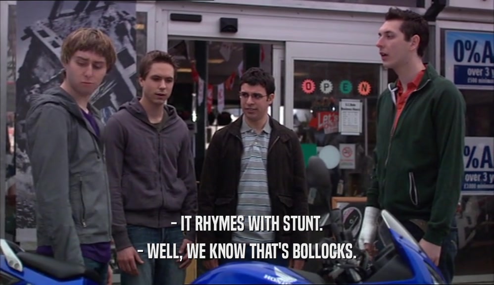 - IT RHYMES WITH STUNT. - WELL, WE KNOW THAT'S BOLLOCKS. 