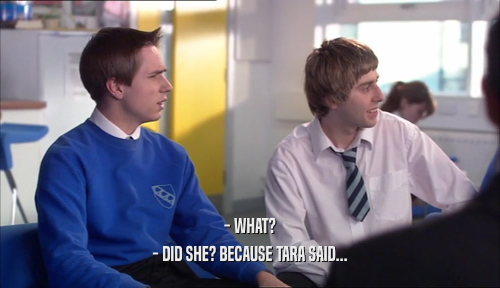 - WHAT? - DID SHE? BECAUSE TARA SAID... 