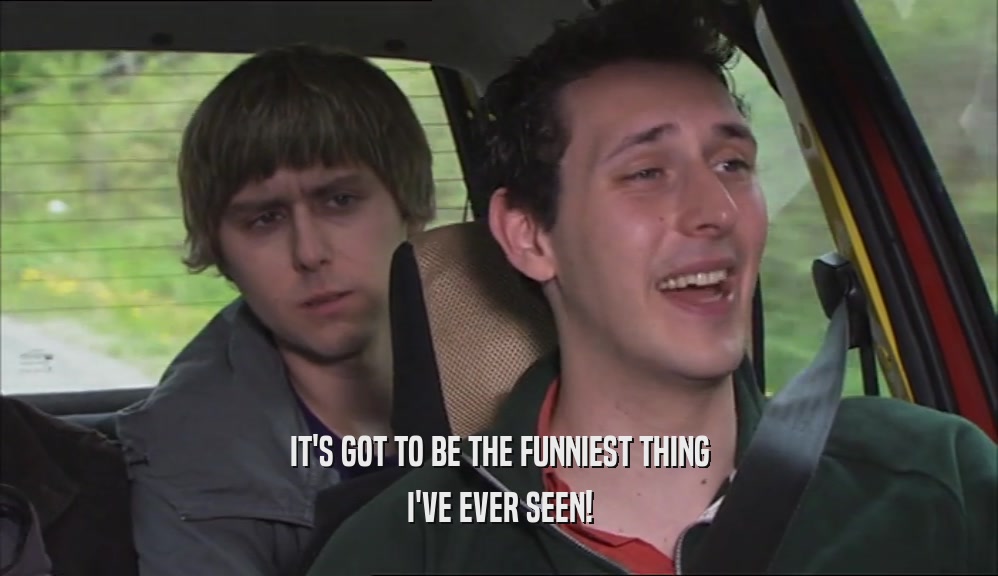 IT'S GOT TO BE THE FUNNIEST THING I'VE EVER SEEN! 
