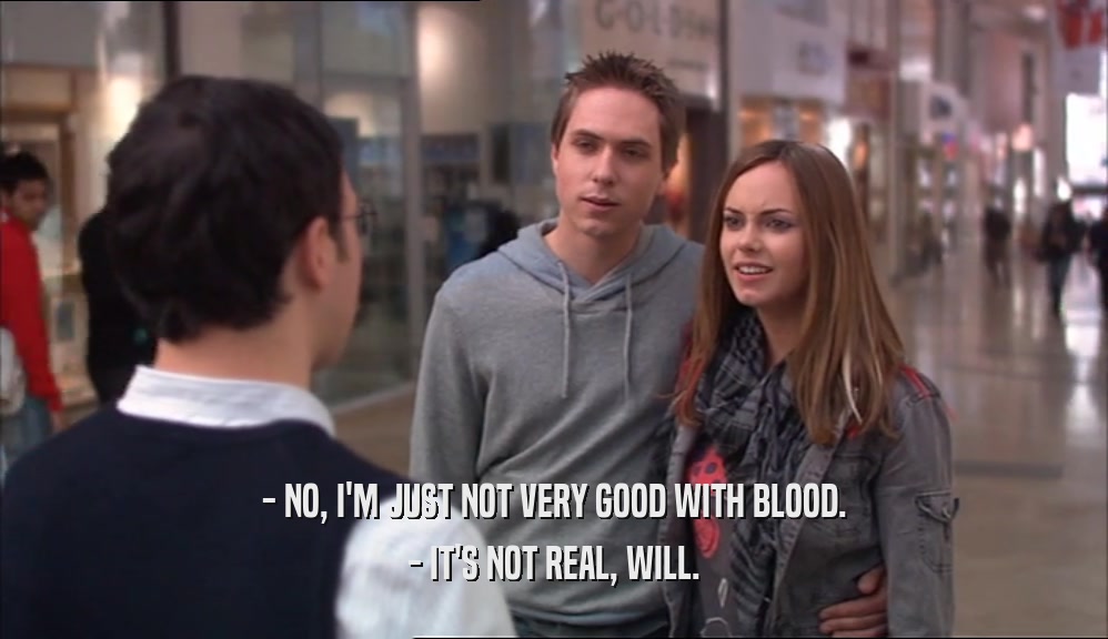 - NO, I'M JUST NOT VERY GOOD WITH BLOOD. - IT'S NOT REAL, WILL. 