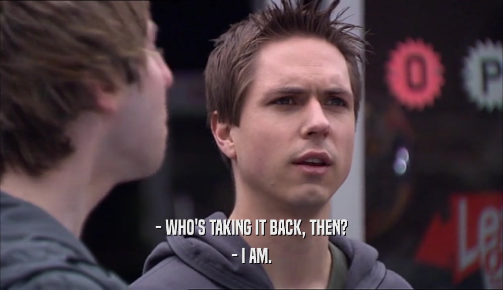 - WHO'S TAKING IT BACK, THEN? - I AM. 