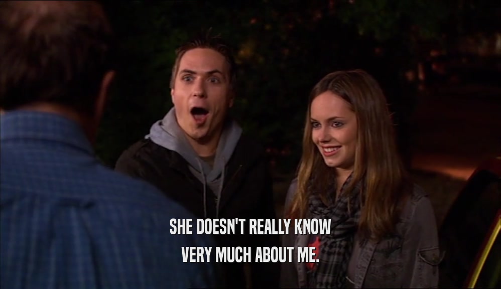 SHE DOESN'T REALLY KNOW VERY MUCH ABOUT ME. 