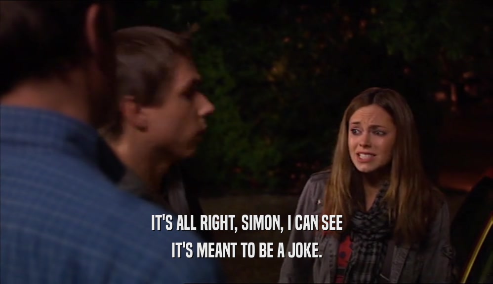 IT'S ALL RIGHT, SIMON, I CAN SEE
 IT'S MEANT TO BE A JOKE.
 