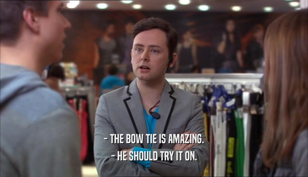 - THE BOW TIE IS AMAZING. - HE SHOULD TRY IT ON. 
