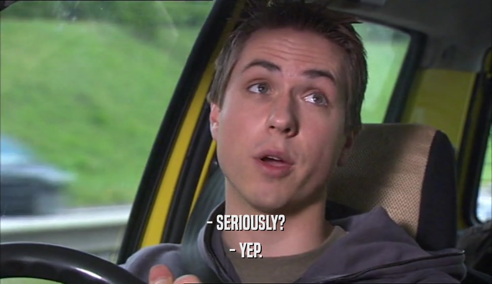- SERIOUSLY? - YEP. 