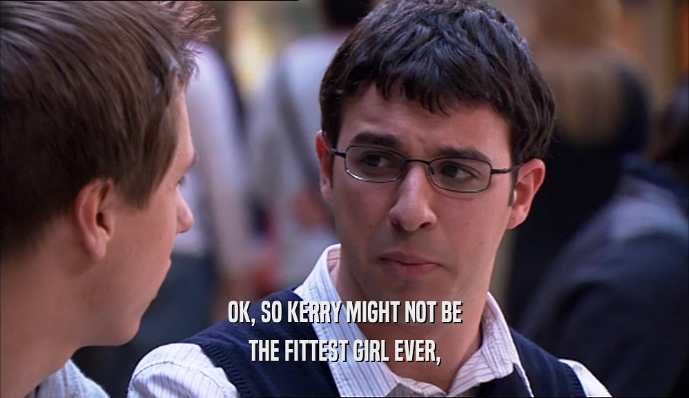 OK, SO KERRY MIGHT NOT BE THE FITTEST GIRL EVER, 