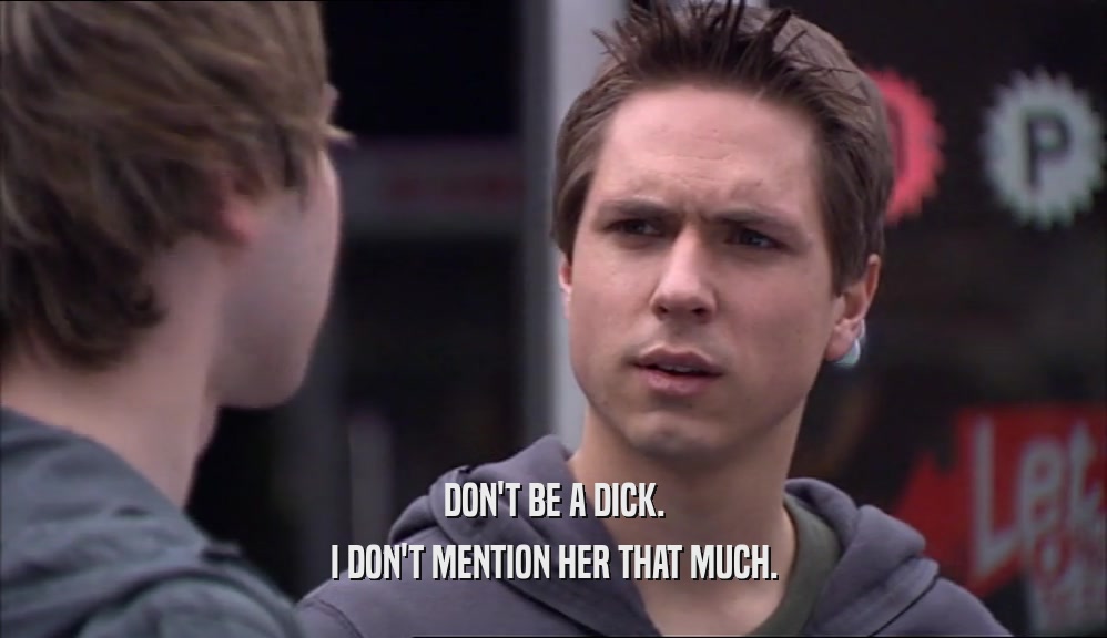 DON'T BE A DICK. I DON'T MENTION HER THAT MUCH. 