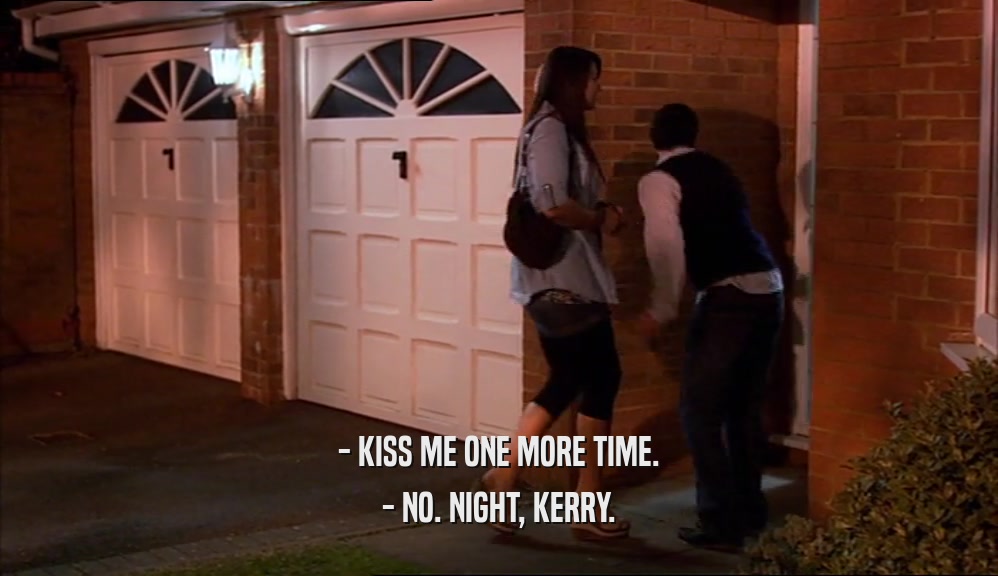 - KISS ME ONE MORE TIME. - NO. NIGHT, KERRY. 