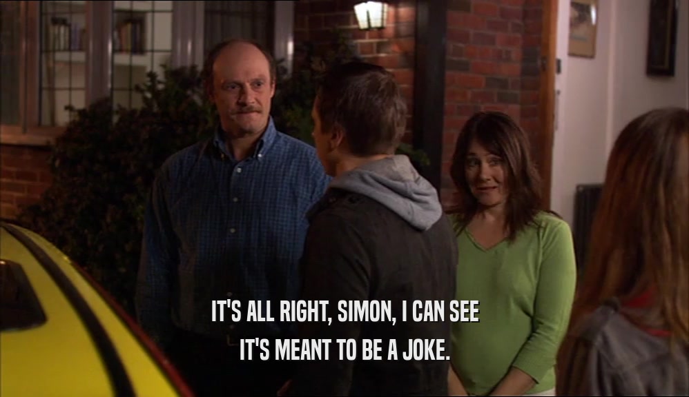 IT'S ALL RIGHT, SIMON, I CAN SEE
 IT'S MEANT TO BE A JOKE.
 