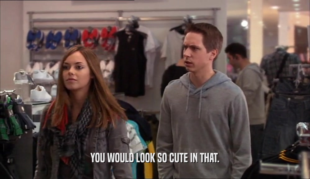 YOU WOULD LOOK SO CUTE IN THAT.  