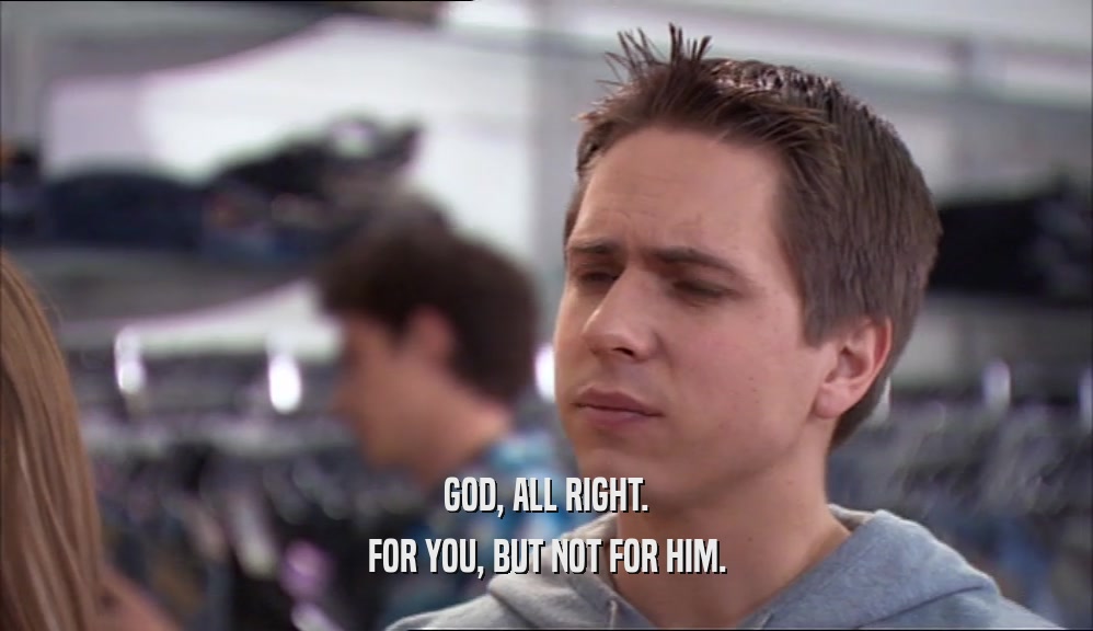 GOD, ALL RIGHT. FOR YOU, BUT NOT FOR HIM. 