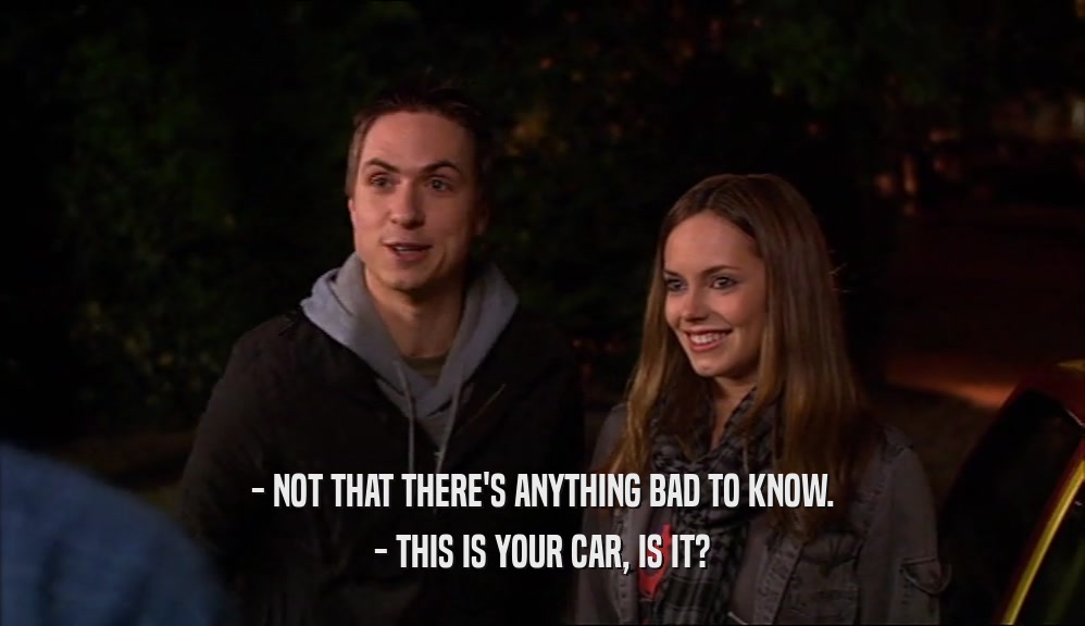 - NOT THAT THERE'S ANYTHING BAD TO KNOW. - THIS IS YOUR CAR, IS IT? 
