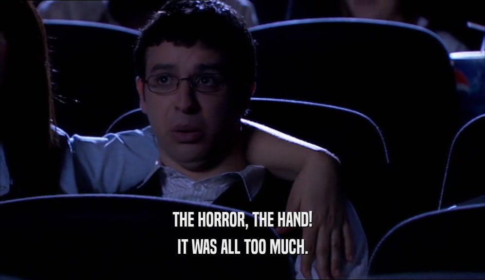 THE HORROR, THE HAND! IT WAS ALL TOO MUCH. 