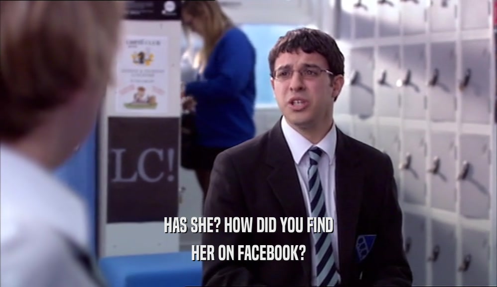 HAS SHE? HOW DID YOU FIND HER ON FACEBOOK? 
