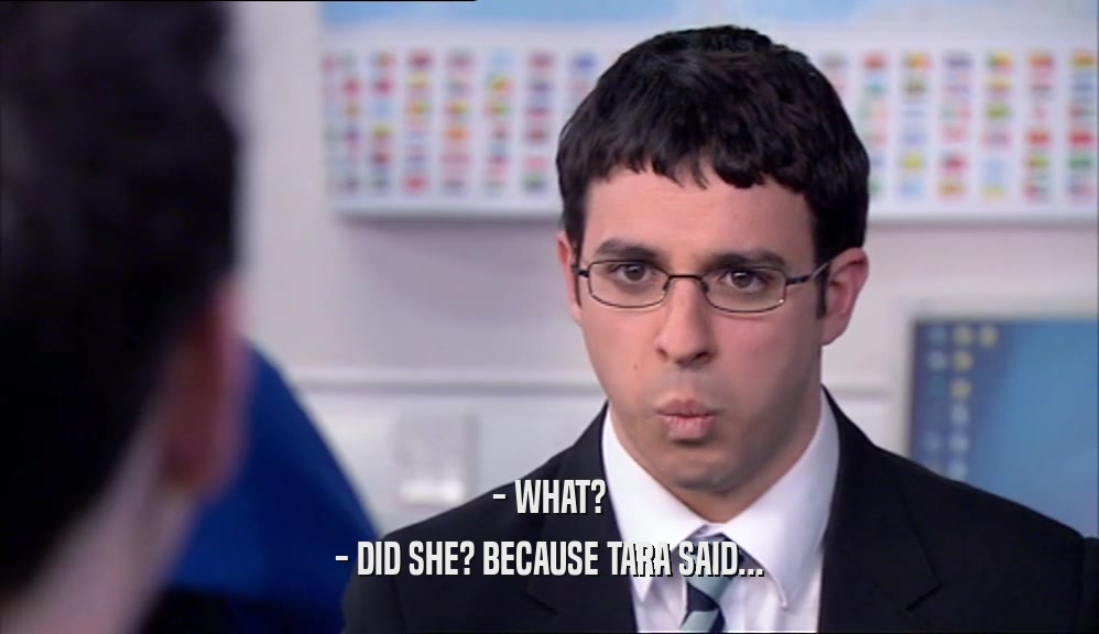 - WHAT? - DID SHE? BECAUSE TARA SAID... 