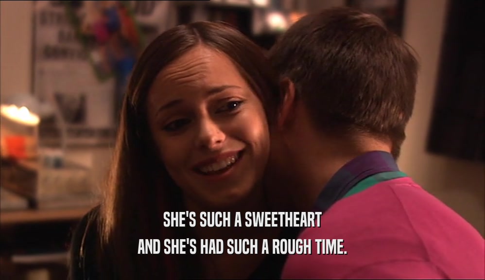 SHE'S SUCH A SWEETHEART AND SHE'S HAD SUCH A ROUGH TIME. 