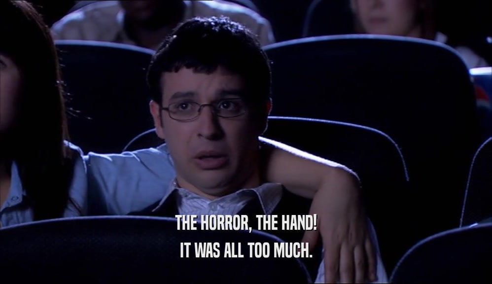THE HORROR, THE HAND! IT WAS ALL TOO MUCH. 
