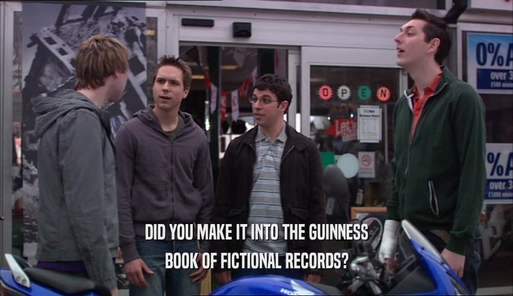 DID YOU MAKE IT INTO THE GUINNESS
 BOOK OF FICTIONAL RECORDS?
 