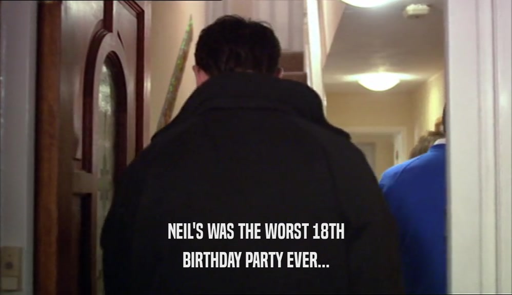 NEIL'S WAS THE WORST 18TH BIRTHDAY PARTY EVER... 