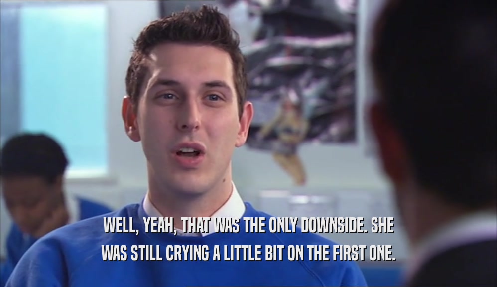 WELL, YEAH, THAT WAS THE ONLY DOWNSIDE. SHE WAS STILL CRYING A LITTLE BIT ON THE FIRST ONE. 