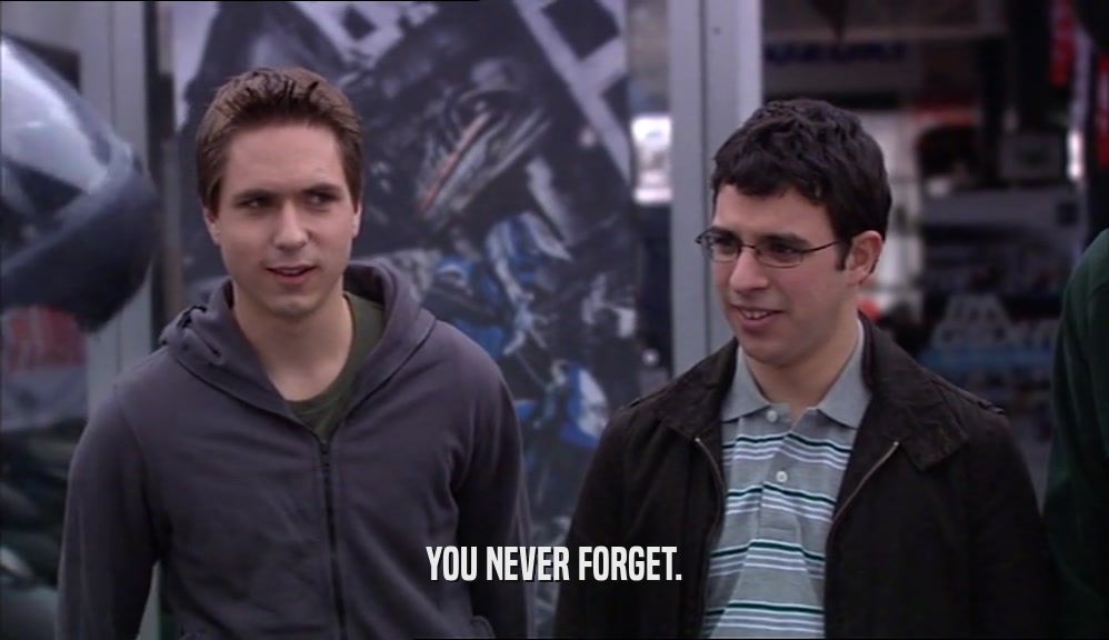 YOU NEVER FORGET.  