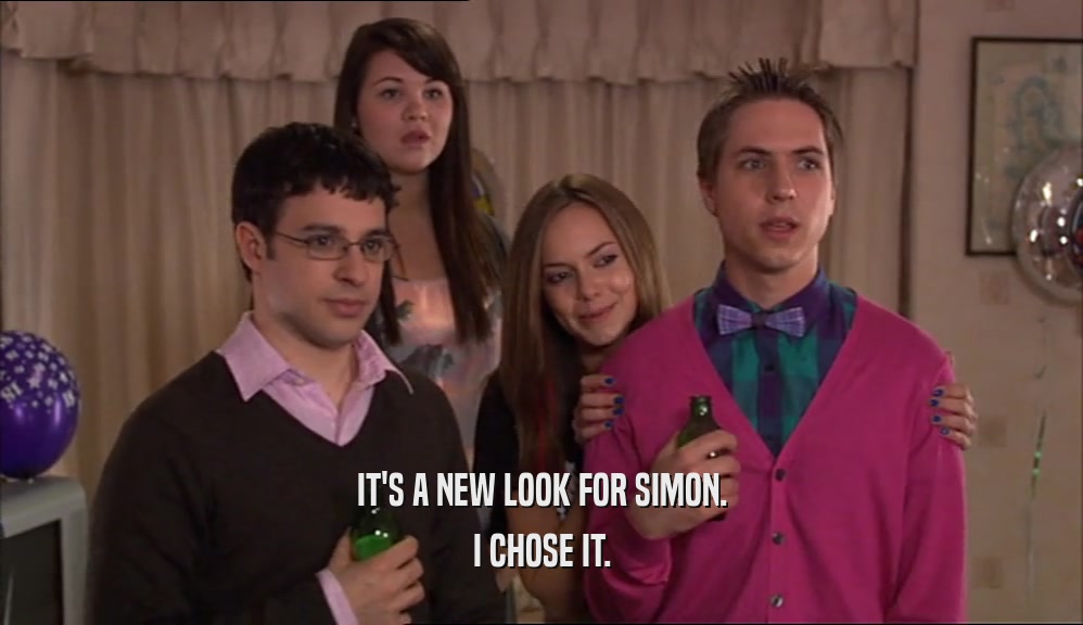 IT'S A NEW LOOK FOR SIMON. I CHOSE IT. 